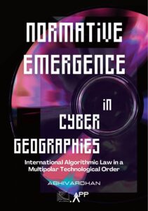 Normative Emergence in Cyber Geographies: International Algorithmic Law in a Multipolar Technological Order, First Edition