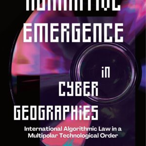 Normative Emergence in Cyber Geographies: International Algorithmic Law in a Multipolar Technological Order, First Edition